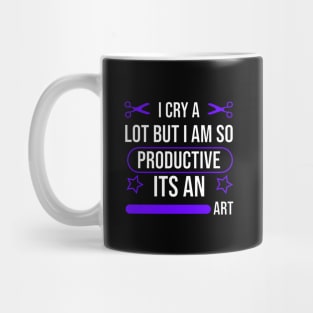 I cry a lot but i am so productive its an art Mug